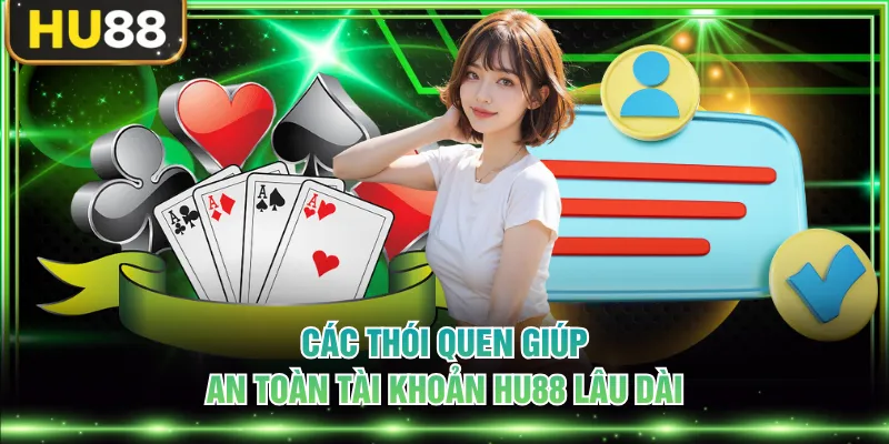 Các thói quen giúp an toàn tài khoản HU88 lâu dài