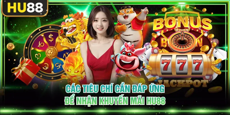 Các tiêu chí cần đáp ứng để nhận khuyến mãi HU88