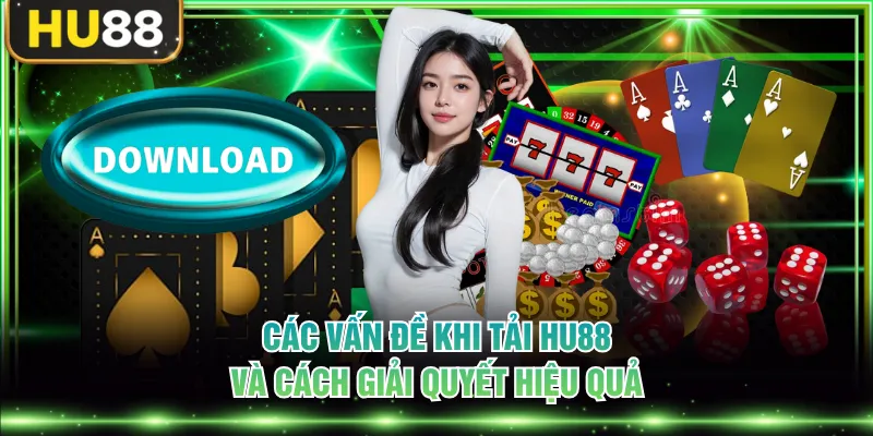Các vấn đề khi tải HU88 và cách giải quyết hiệu quả