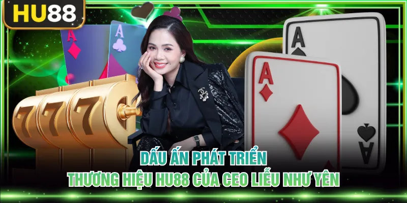 Dấu ấn phát triển thương hiệu HU88 của Ceo Liễu Như Yên