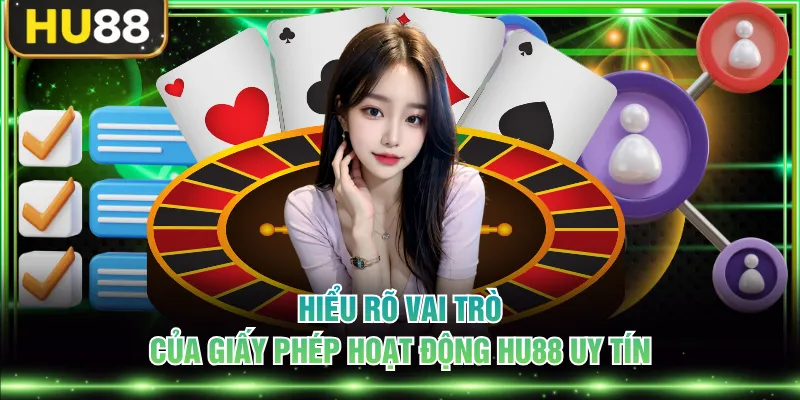 Hiểu rõ vai trò của giấy phép hoạt động HU88 uy tín