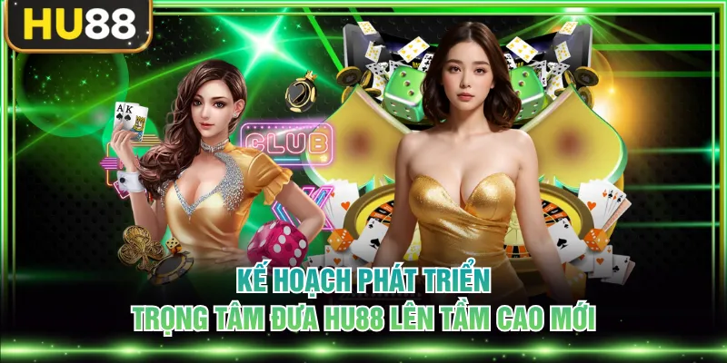 Kế hoạch phát triển trọng tâm đưa HU88 lên tầm cao mới