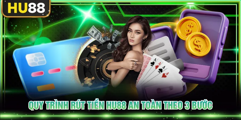 Quy trình rút tiền HU88 an toàn theo 3 bước