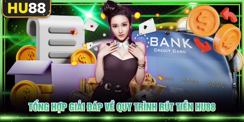 Tổng hợp giải đáp về quy trình rút tiền HU88