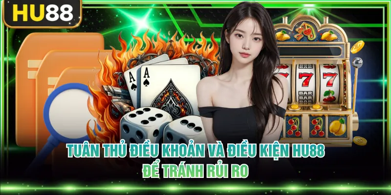 Tuân thủ điều khoản và điều kiện HU88 để tránh rủi ro