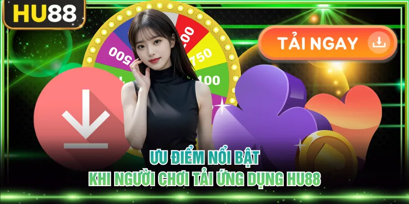 Ưu điểm nổi bật khi người chơi tải ứng dụng HU88